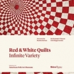 Red and White Quilts: Infinite Variety: Presented by the American Folk Arts Museum