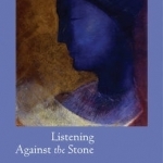 Listening Against The Stone: Selected Essays