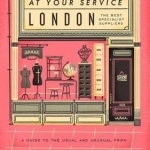 London: At Your Service: The Best Specialist Suppliers: A Guide to the Usual and Unusual