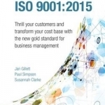 Implementing ISO 9001:2015: Thrill Your Customers and Transform Your Cost Base with the New Gold Standard for Business Management: 2015