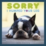 Sorry I Humped Your Leg: (And Other Letters from Dogs Who Love Too Much)