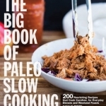 The Big Book of Paleo Slow Cooking: 200 Nourishing Recipes That Cook Carefree, for Everyday Dinners and Weekend Feasts