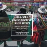 Indigenous Women&#039;s Movements in Latin America: Gender and Ethnicity in Peru, Mexico, and Bolivia: 2017