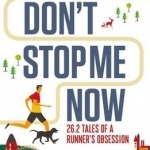 Don&#039;t Stop Me Now: 26.2 Tales of a Runner&#039;s Obsession