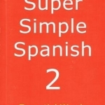 Super Simple Spanish: Essential Words: Book 2
