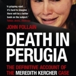 Death in Perugia: The Definitive Account of the Meredith Kercher Case from Her Murder to the Acquittal of Raffaele Sollecito and Amanda Knox