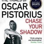 Chase Your Shadow: The Trials of Oscar Pistorius