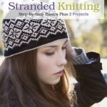 First Time Stranded Knitting: Step-by-Step Basics Plus 2 Projects