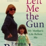 She Left Me the Gun: My Mother&#039;s Life Before Me