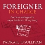Foreigner in Charge: Success Strategies for Expat Leaders in Hong Kong
