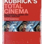 Kubrick&#039;s Total Cinema: Philosophical Themes and Formal Qualities