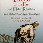 The Farce of the Fart and Other Ribaldries: Twelve Medieval French Plays in Modern English
