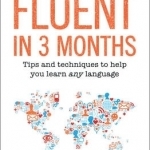 Fluent in 3 Months: Tips and Techniques to Help You Learn Any Language