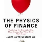 The Physics of Finance: Predicting the Unpredictable: How Science Has Taken Over Wall Street