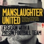 Manslaughter United: A Season with a Prison Football Team