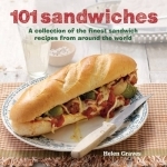 101 Sandwiches: A Collection of the Finest Sandwich Recipes from Around the World