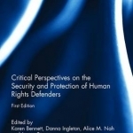 Critical Perspectives on the Security and Protection of Human Rights Defenders