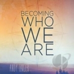 Becoming Who We Are by Andy Unger