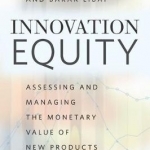 Innovation Equity: Assessing and Managing the Monetary Value of New Products and Services