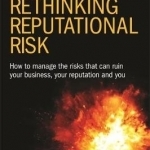 Rethinking Reputational Risk: How to Manage the Risks That Can Ruin Your Business, Your Reputation and You