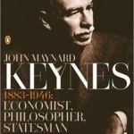 John Maynard Keynes: 1883-1946: Economist, Philosopher, Statesman