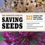 The Complete Guide to Saving Seeds: 322 Vegetables, Herbs, Flowers, Fruits, Trees and Shrubs