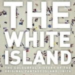 The White Island: the Extraordinary History of the Mediterranean&#039;s Capital of Hedonism