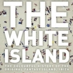 The White Island: the Extraordinary History of the Mediterranean's Capital of Hedonism
