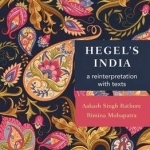 Hegels India: A Reinterpretation, with Texts