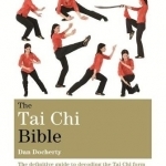 The Tai Chi Bible: The Definitive Guide to Decoding the Tai Chi Form