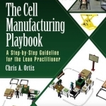 The Cell Manufacturing Playbook: A Step-by-Step Guideline for the Lean Practitioner