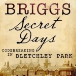 Secret Days: Codebreaking in Bletchley Park: A Memoir of Hut Six and the Enigma Machine
