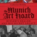 The Munich Art Hoard: Hitler&#039;s Dealer and His Secret Legacy