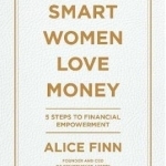 Smart Women Love Money: 5 Steps to Financial Empowerment