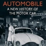 The Life of the Automobile: A New History of the Motor Car