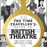 The Time Traveller&#039;s Guide to British Theatre: The First Four Hundred Years