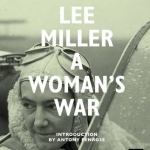 Lee Miller: A Woman&#039;s War