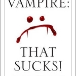 You&#039;re a Vampire: That Sucks!: A Survival Guide