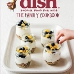 The Little Dish Family Cookbook: 101 Family-Friendly Recipes to Make and Enjoy with Your Kids