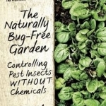 The Naturally Bug-Free Garden: Controlling Pest Insects Without Chemicals