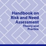 Handbook on Risk and Need Assessment: Theory and Practice
