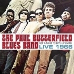 Got a Mind to Give Up Living: Live 1966 by The Paul Butterfield Blues Band