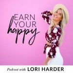 Earn Your Happy Podcast | Motivation | Self-Love | Entrepreneurship | Confidence | Fitness and Life Coaching with Lori Harder