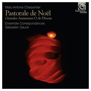 Charpentier: Pastorale de Noël - Grandes Antiennes O de l’Avent by Ensemble Correspondances / Sébastien Daucé