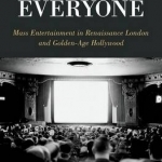 Pleasing Everyone: Mass Entertainment in Renaissance London and Golden-Age Hollywood