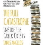 The Full Catastrophe: Inside the Greek Crisis