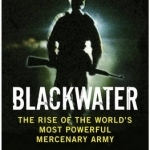 Blackwater: The Rise of the World&#039;s Most Powerful Mercenary Army