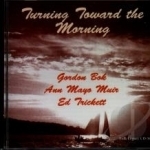 Turning Toward the Morning by Gordon Bok / Ann Mayo Muir / Ed Trickett