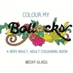 Colour My Bollocks: A Very Adult, Adult Colouring Book