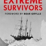 Extreme Survivors: 60 Epic Stories of Human Endurance